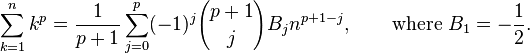 \sum_{k=1}^n k^p = {1 \over p+1} \sum_{j=0}^p (-1)^j{p+1 \choose j} B_j n^{p+1-j},\qquad \mbox{where}~B_1 = -\frac{1}{2}.