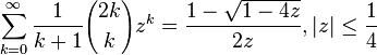 \sum_{k=0}^\infty \frac{1}{k+1}{2k \choose k} z^k = \frac{1-\sqrt{1-4z}}{2z}, |z|\leq\frac{1}{4}