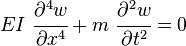 
    EI~\cfrac{\partial^4 w}{\partial x^4} + m~\cfrac{\partial^2 w}{\partial t^2} = 0
 