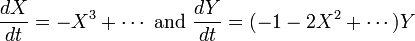  \frac{dX}{dt} = -X^3+ \cdots \text{ and } \frac{dY}{dt} = (-1-2X^2+\cdots)Y