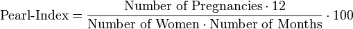 \mbox{Pearl-Index} = \frac{\mbox{Number of Pregnancies} \cdot 12} {\mbox{Number of Women}  \cdot \mbox{Number of Months}} \cdot 100