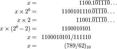 
\begin{align}
x & = & 1100&.1\overline{01110}\ldots \\
x\times 2^6 & = & 1100101110&.\overline{01110}\ldots \\
x\times 2 & = & 11001&.\overline{01110}\ldots \\
x\times(2^6-2) & = & 1100010101 \\
x & = & 1100010101/111110 \\
x & = & (789/62)_{10}
\end{align}
