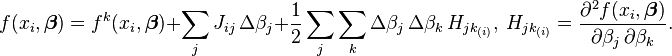 f(x_i, \boldsymbol \beta)=f^k(x_i, \boldsymbol \beta) +\sum_j J_{ij} \, \Delta \beta_j + \frac{1}{2}\sum_j\sum_k \Delta\beta_j \, \Delta\beta_k \,H_{jk_{(i)}},\ H_{jk_{(i)}}=\frac{\partial^2 f(x_i, \boldsymbol \beta)}{\partial \beta_j \, \partial \beta_k }. 