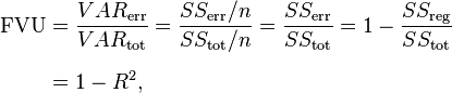 \begin{align}
\text{FVU} & = {VAR_{\rm err} \over VAR_{\rm tot}} = {SS_{\rm err}/n \over SS_{\rm tot}/n} = {SS_{\rm err} \over SS_{\rm tot}} = 1-{SS_{\rm reg} \over SS_{\rm tot}} \\[6pt]
 & = 1 - R^2,
\end{align}