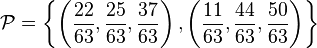 {\mathcal P} = \left \{    
\left(\frac{22}{63},\frac{25}{63},\frac{37}{63} \right) ,        
\left(\frac{11}{63},\frac{44}{63},\frac{50}{63} \right) 
\right \rbrace