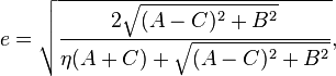 e=\sqrt{\frac{2\sqrt{(A-C)^2 + B^2}}{\eta (A+C) + \sqrt{(A-C)^2 + B^2}}},