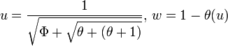  u = \frac{1}{\sqrt{ \Phi + \sqrt{\theta+(\theta + 1)}}} ,\, w = 1 - \theta(u) 