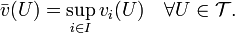 \bar{v}(U) = \sup_{i\in I}v_i(U) \quad \forall U\in \mathcal{T}. \,