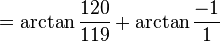 = \arctan \frac{120}{119} + \arctan \frac{-1}{1}