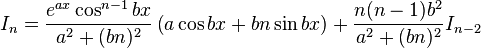  I_{n} = \frac{e^{ax} \cos^{n-1}{bx}}{a^2+(bn)^2}\left ( a\cos bx + bn\sin bx \right ) + \frac{n(n-1)b^2}{a^2+(bn)^2}I_{n-2} \,\!