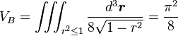 
V_B = \iiint_{r^2\leq 1}\frac{d^3\boldsymbol{r}}{8\sqrt{1-r^2}}
 = \frac{\pi^2}{8} 
