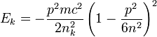 E_{k}=-\frac{p^{2}mc^{2}}{2n_{k}^{2}}\left(  1-\frac{p^{2}}{6n^{2}}\right)^{2}