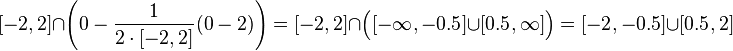 [-2,2]\cap \left(0 - \frac{1}{2\cdot[-2,2]} (0-2)\right) = [-2,2]\cap \Big([{-\infty}, {-0.5}]\cup  [{0.5}, {\infty}] \Big) = [{-2}, {-0.5}] \cup [{0.5}, {2}]