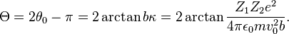 \Theta=2\theta_{0}-\pi=2\arctan b\kappa=2\arctan\frac{Z_{1}Z_{2}e^{2}}{4\pi\epsilon_{0}mv_{0}^{2}b}.