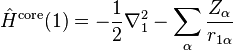 \hat H^{\text{core}}(1)=-\frac{1}{2}\nabla^2_1 - \sum_{\alpha} \frac{Z_\alpha}{r_{1\alpha}}