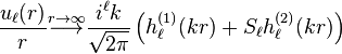 \frac{u_\ell(r)}{r} \stackrel{r \to \infty}{\longrightarrow} \frac{i^\ell k}{\sqrt{2 \pi}} \left(h_\ell^{(1)}(k r) + S_\ell h_\ell^{(2)}(k r)\right)