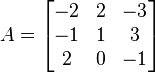 A = \begin{bmatrix}-2&2&-3\\
-1& 1& 3\\
2 &0 &-1\end{bmatrix} 