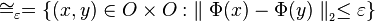 \cong_{\varepsilon} = \{(x,y)\in O \times O :\; \parallel\Phi(x) - \Phi(y)\parallel_{_2} \leq \varepsilon\} 