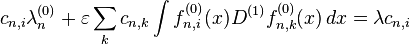 c_{n,i}\lambda^{(0)}_{n} + \varepsilon \sum_k c_{n,k} \int f^{(0)}_{n,i}(x) D^{(1)} f^{(0)}_{n,k} (x)\,dx = \lambda c_{n,i}