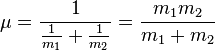 
\mu = \frac{1}{\frac{1}{m_{1}} + \frac{1}{m_{2}}} = \frac{m_{1}m_{2}}{m_{1} + m_{2}}
