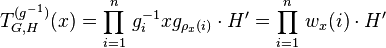 T_{G,H}^{(g^{-1})}(x)=\prod_{i=1}^n\,g_i^{-1}xg_{\rho_x(i)}\cdot H^\prime=\prod_{i=1}^n\,w_x(i)\cdot H^\prime