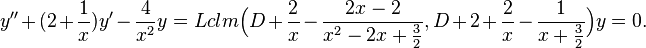 y''+(2+\frac{1}{x})y'-\frac{4}{x^{2}}y=
Lclm\Big(D+\frac{2}{x}-\frac{2x-2}{x^{2}-2x+ {\frac{3}{2}}}, 
D+2+\frac{2}{x}-\frac{1}{x+{\frac{3}{2}}}\Big)y=0. 