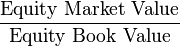 \frac{\text{Equity Market Value}}{\text{Equity Book Value}}