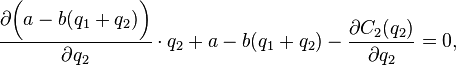 \frac{\partial \bigg(a - b(q_1+q_2)\bigg) }{\partial q_2} \cdot q_2 + a - b(q_1+q_2) - \frac{\partial C_2 (q_2)}{\partial q_2}=0,