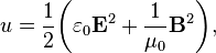 u = \frac{1}{2}\! \left(\varepsilon_0 \mathbf{E}^2 + \frac{1}{\mu_0} \mathbf{B}^2\right)\! ,