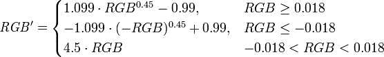 \mathit{RGB^\prime=\begin{cases}
1.099\cdot RGB^{0.45}- 0.99 , & RGB \ge 0.018\\
-1.099\cdot (-RGB)^{0.45} + 0.99 , & RGB \le -0.018\\
4.5\cdot RGB  & -0.018 < RGB < 0.018\\
\end{cases}}
