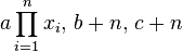 a \prod_{i=1}^n x_i,\, b + n,\, c + n\!