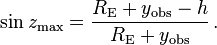 \sin {{z}_{\text{max}}}=\frac{{{R}_{\text{E}}}+{{y}_{\text{obs}}}-h}{{{R}_{\text{E}}}+{{y}_{\text{obs}}}} \,.