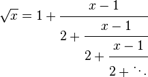 \sqrt{x}=1+\cfrac{x-1}{2 + \cfrac{x-1}{2 + \cfrac{x-1}{2+{\ddots}}}}