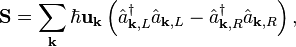 \mathbf{S}=\sum_{\mathbf{k}}\hbar\mathbf{u}_{\mathbf{k}}\left(\hat{a}^{\dagger}_{\mathbf{k},L}\hat{a}_{\mathbf{k},L}-\hat{a}^{\dagger}_{\mathbf{k},R}\hat{a}_{\mathbf{k},R}\right),