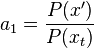 
a_1 = \frac{P(x')}{P(x_t)} \,\!
