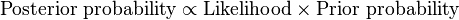 \text{Posterior probability} \propto \text{Likelihood} \times \text{Prior probability}