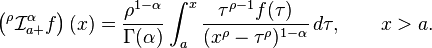  \left ({}^\rho \mathcal{I}^\alpha_{a+}f \right )(x) = \frac{\rho^{1- \alpha }}{\Gamma({\alpha})} \int^x_a \frac{\tau^{\rho-1} f(\tau) }{(x^\rho - \tau^\rho)^{1-\alpha}}\, d\tau, \qquad x > a. 