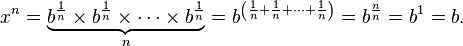 x^n = \underbrace{ b^\frac{1}{n} \times b^\frac{1}{n} \times \cdots \times b^\frac{1}{n} }_n = b^{\left( \frac{1}{n} + \frac{1}{n} + \cdots + \frac{1}{n} \right)} = b^\frac{n}{n} = b^1 = b.