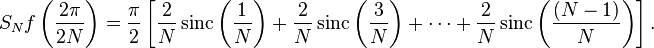 S_N f\left(\frac{2\pi}{2N}\right) = \frac{\pi}{2} \left[ \frac{2}{N} \operatorname{sinc}\left(\frac{1}{N}\right) + \frac{2}{N} \operatorname{sinc}\left(\frac{3}{N}\right)
+ \cdots + \frac{2}{N} \operatorname{sinc}\left( \frac{(N-1)}{N} \right) \right].