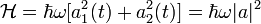 \mathcal{H} = \hbar \omega [a_1^2(t) + a_2^2(t)] = \hbar \omega |a|^2 \ 