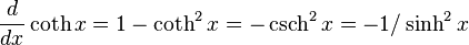  \frac{d}{dx}\coth x = 1 - \coth^2 x = -\operatorname{csch}^2 x = -1/\sinh^2 x \,