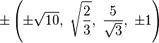 \pm \left(\pm {\sqrt {10}},\ {\sqrt {\frac {2}{3}}},\ {\frac {5}{\sqrt {3}}},\ \pm 1\right)