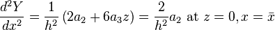 \frac{{d^2 Y}}{{dx^2 }} = \frac{1}{{h^2 }}\left( {2a_2  + 6a_3 z} \right) = \frac{2}{h^2}a_2 {\text{ at }}z =0, x=\bar x 