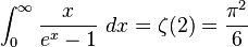 \int_0^\infty \frac {x}{e^{x}-1}\ dx=\zeta (2)= \frac {\pi^2}{6}