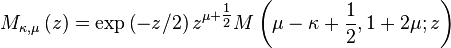 M_{\kappa,\mu}\left(z\right) = \exp\left(-z/2\right)z^{\mu+\tfrac{1}{2}}M\left(\mu-\kappa+\frac{1}{2}, 1+2\mu; z\right)