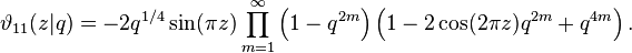 \vartheta_{11}(z|q) = -2 q^{1/4}\sin(\pi z)\prod_{m=1}^\infty 
\left( 1 - q^{2m}\right)
\left( 1 - 2 \cos(2 \pi z)q^{2m}+q^{4m}\right).