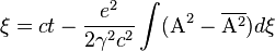 \xi = ct - \frac{e^2}{2 \gamma^2 c^2}\int (\Alpha^2 - \overline {\Alpha^2 }) d \xi 