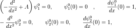  \begin{align} & \left(-\frac{d^2}{dx^2} + A\right) \psi_1^0 = 0,\qquad \psi_1^0(0) = 0 \quad,\qquad \frac{d\psi_1^0}{dx}(0) = 1, \\ & -\frac{d^2}{dx^2}\psi_2^0 = 0,\qquad \psi_2^0(0) = 0,\qquad \frac{d\psi_2^0}{dx}(0) = 1, \end{align} 