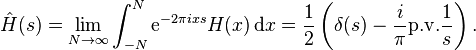 
\hat{H}(s) = \lim_{N\to\infty}\int^N_{-N} \mathrm{e}^{-2\pi i x s} H(x)\,\mathrm{d}x  = \frac{1}{2} \left( \delta(s) - \frac{i}{\pi}\mathrm{p.v.}\frac{1}{s} \right).
