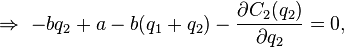 \Rightarrow \ - bq_2 + a - b(q_1+q_2) - \frac{\partial C_2 (q_2)}{\partial q_2}=0,